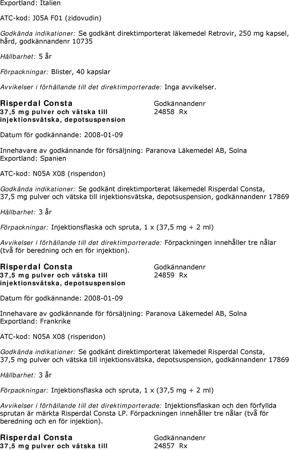 Risperdal Consta 37,5 mg pulver och vätska till 24858 Rx injektionsvätska, depotsuspension Innehavare av godkännande för försäljning: Paranova Läkemedel AB, Solna Exportland: Spanien ATC-kod: N05A