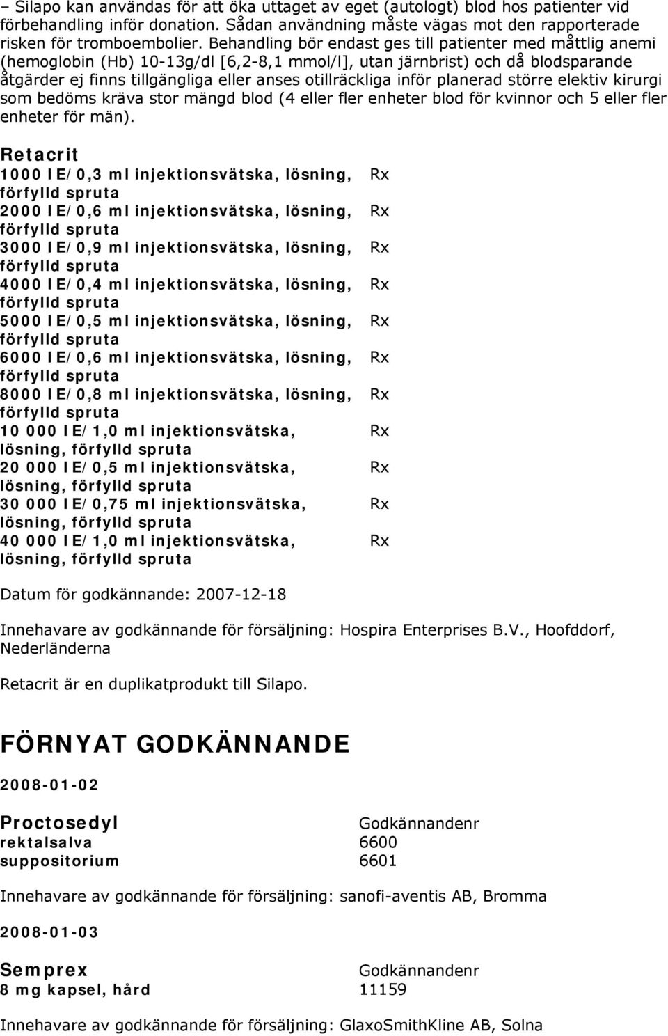 inför planerad större elektiv kirurgi som bedöms kräva stor mängd blod (4 eller fler enheter blod för kvinnor och 5 eller fler enheter för män).