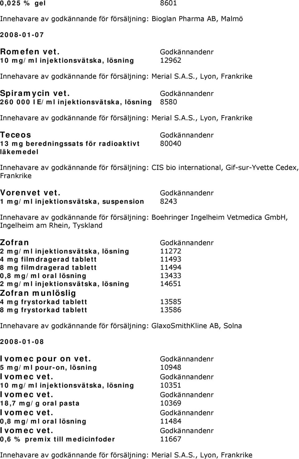 260 000 IE/ml injektionsvätska, lösning 8580 Innehavare av godkännande för försäljning: Merial S.