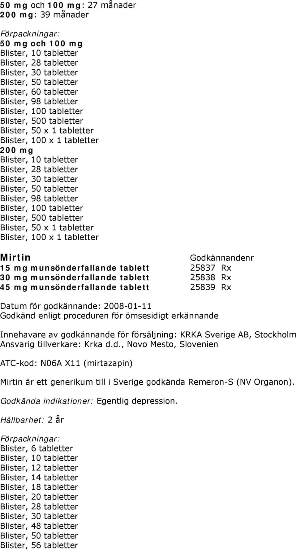 Blister, 98 tabletter Blister, 100 tabletter Blister, 500 tabletter Blister, 50 x 1 tabletter Blister, 100 x 1 tabletter Mirtin 15 mg munsönderfallande tablett 25837 Rx 30 mg munsönderfallande