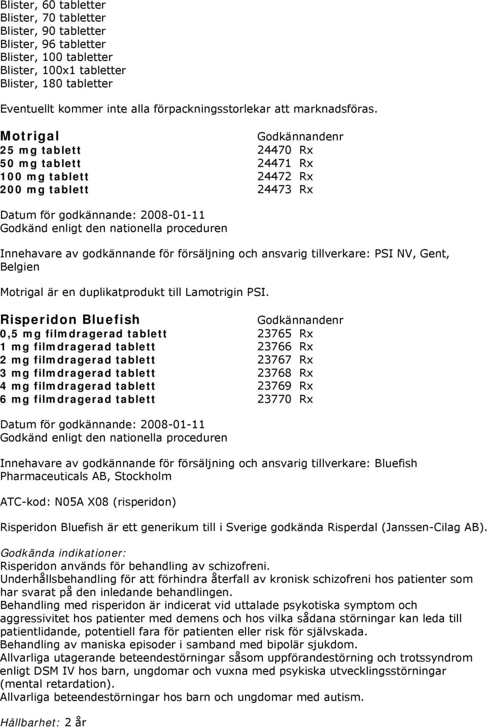 Motrigal 25 mg tablett 24470 Rx 50 mg tablett 24471 Rx 100 mg tablett 24472 Rx 200 mg tablett 24473 Rx Godkänd enligt den nationella proceduren Innehavare av godkännande för försäljning och ansvarig