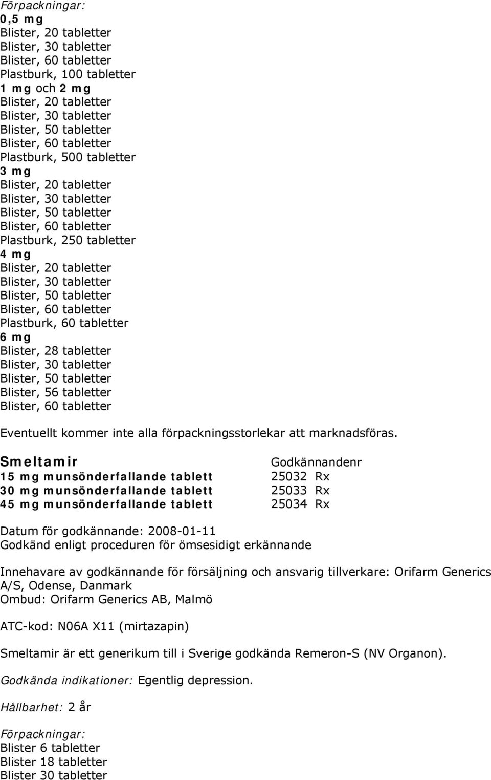 Blister, 50 tabletter Blister, 60 tabletter Plastburk, 60 tabletter 6 mg Blister, 28 tabletter Blister, 30 tabletter Blister, 50 tabletter Blister, 56 tabletter Blister, 60 tabletter Eventuellt