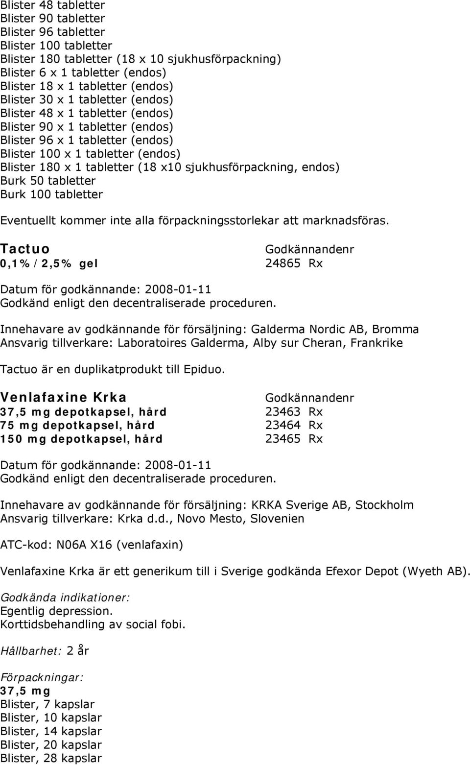 (18 x10 sjukhusförpackning, endos) Burk 50 tabletter Burk 100 tabletter Eventuellt kommer inte alla förpackningsstorlekar att marknadsföras.