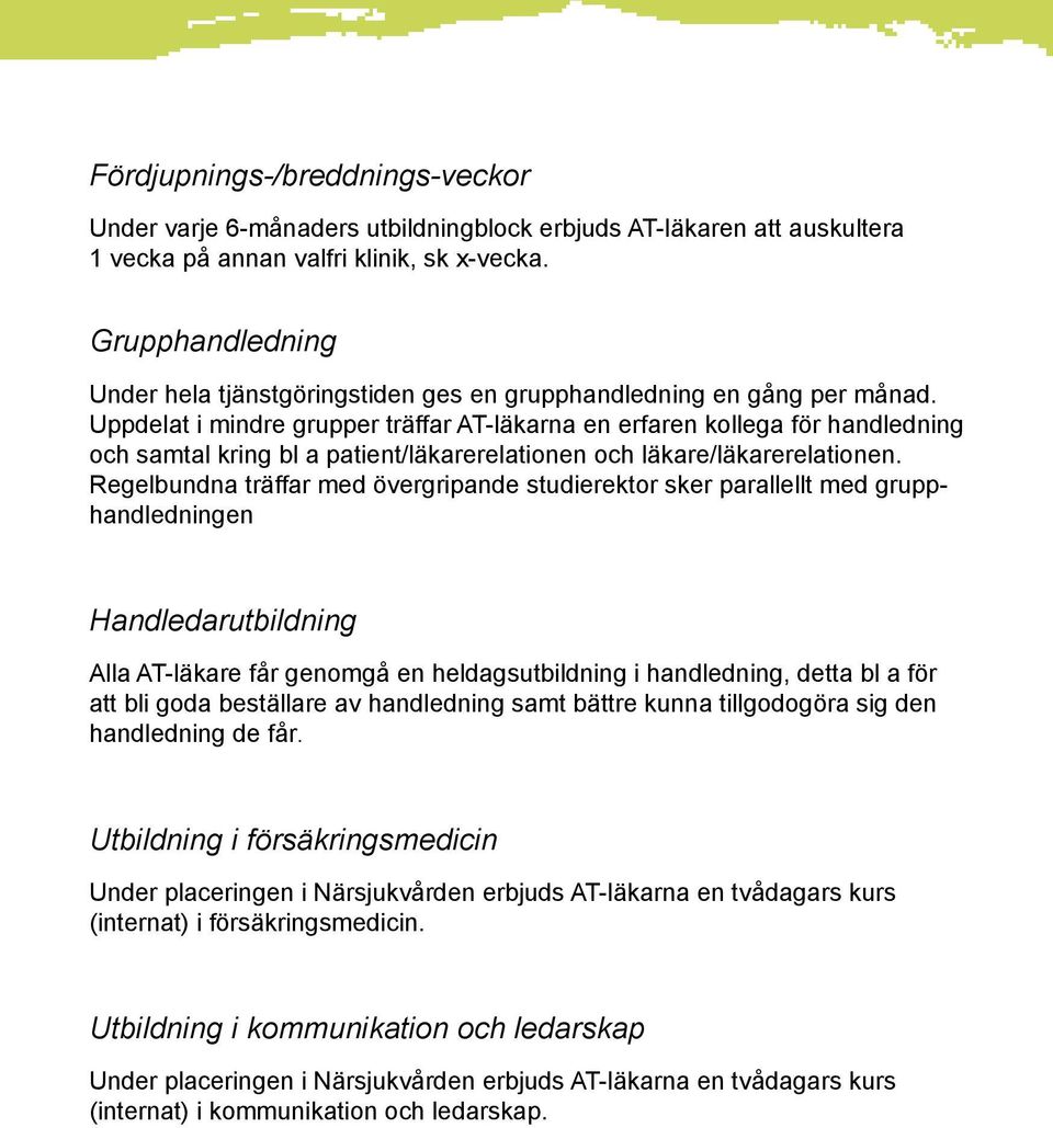 Uppdelat i mindre grupper träffar AT-läkarna en erfaren kollega för handledning och samtal kring bl a patient/läkarerelationen och läkare/läkarerelationen.