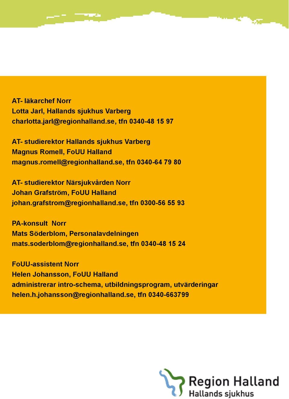 se, tfn 0340-64 79 80 AT- studierektor Närsjukvården Norr Johan Grafström, FoUU Halland johan.grafstrom@regionhalland.