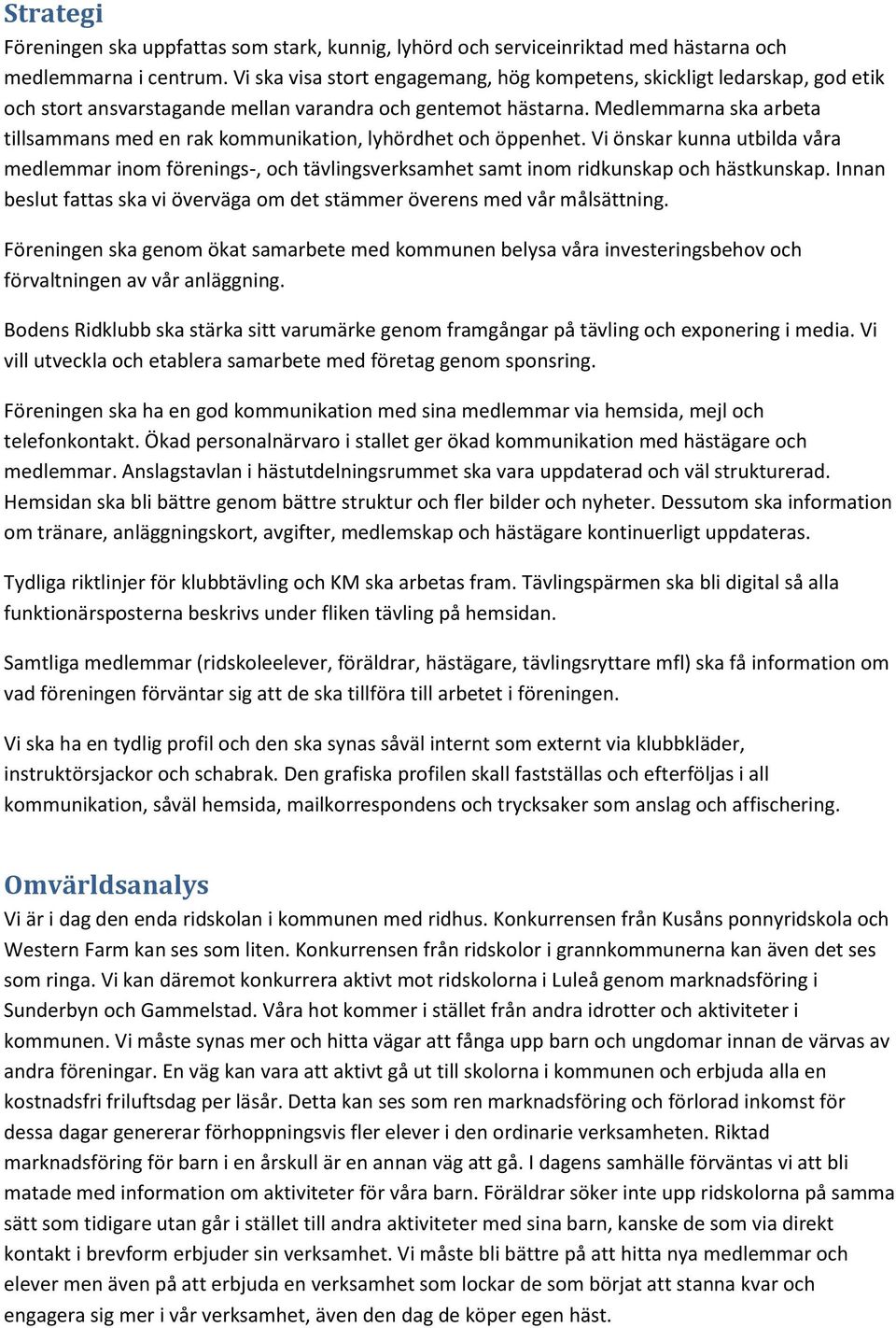 Medlemmarna ska arbeta tillsammans med en rak kommunikation, lyhördhet och öppenhet.