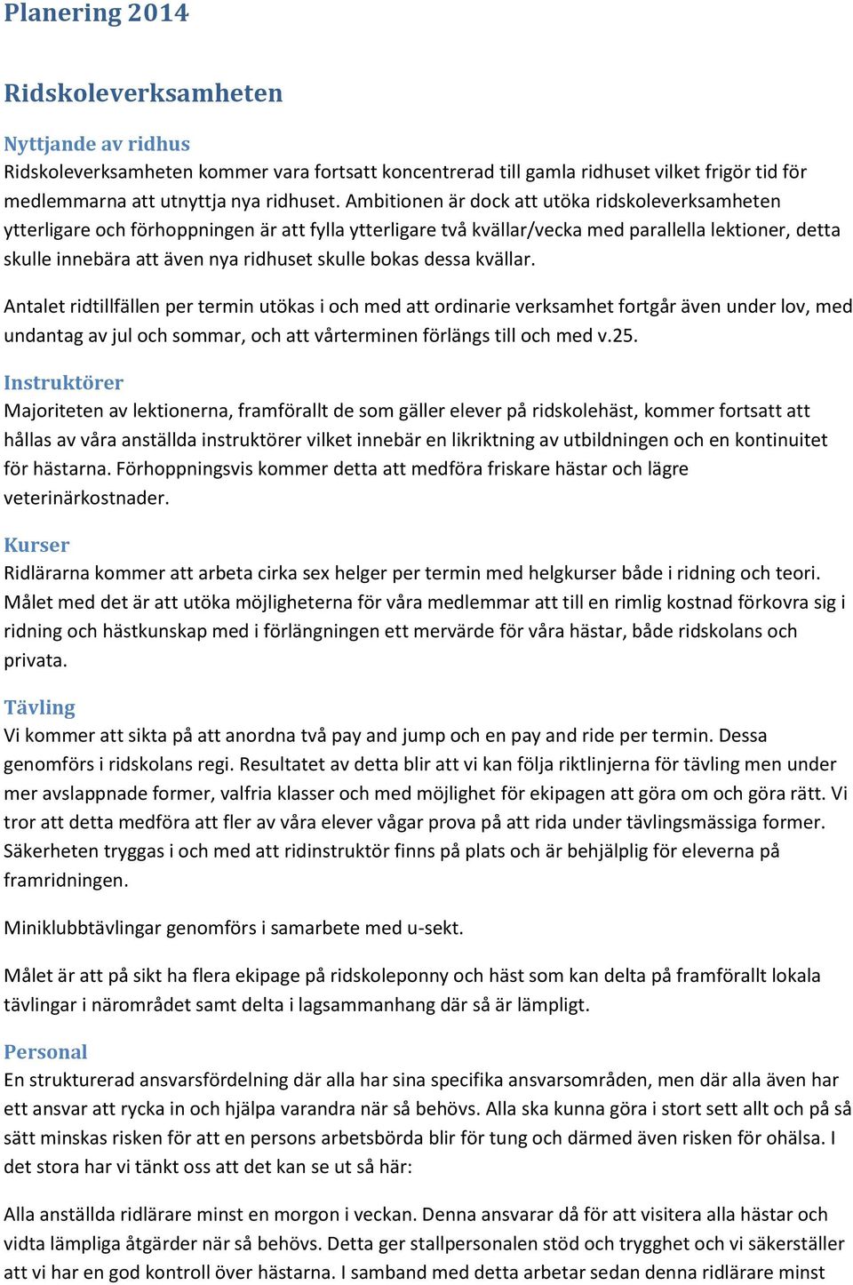 bokas dessa kvällar. Antalet ridtillfällen per termin utökas i och med att ordinarie verksamhet fortgår även under lov, med undantag av jul och sommar, och att vårterminen förlängs till och med v.25.