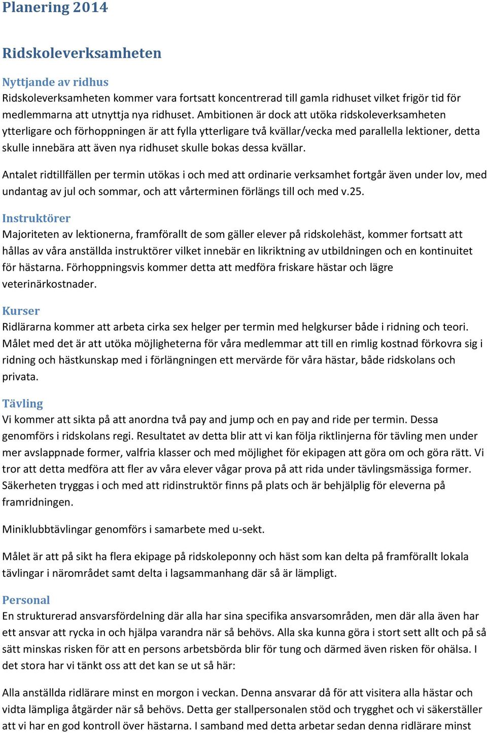 bokas dessa kvällar. Antalet ridtillfällen per termin utökas i och med att ordinarie verksamhet fortgår även under lov, med undantag av jul och sommar, och att vårterminen förlängs till och med v.25.