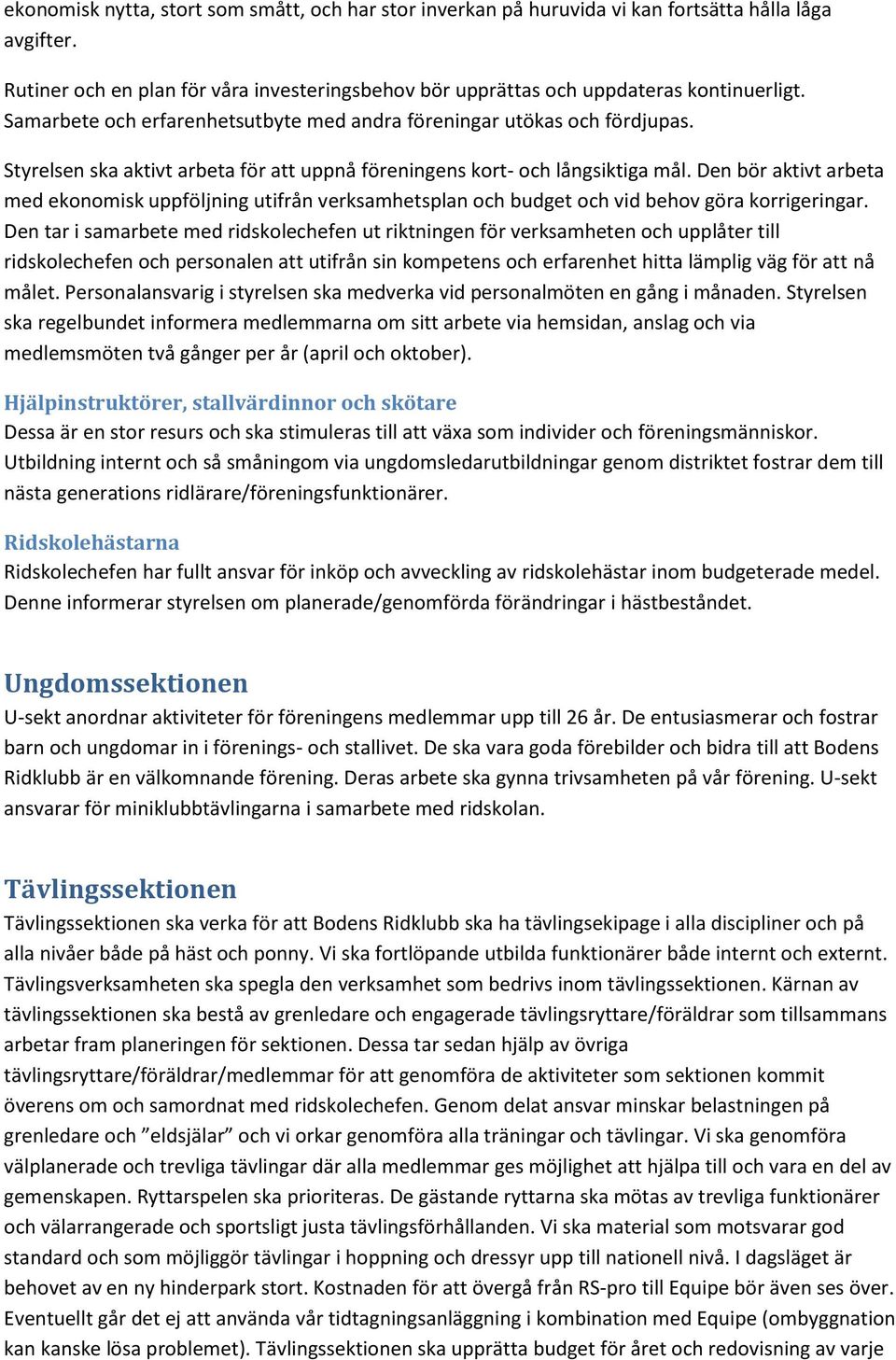 Den bör aktivt arbeta med ekonomisk uppföljning utifrån verksamhetsplan och budget och vid behov göra korrigeringar.