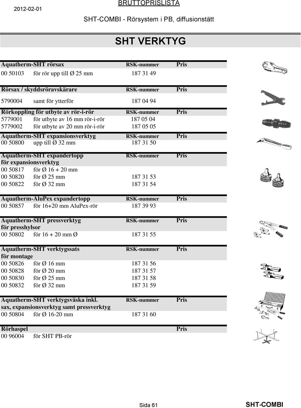 Aquatherm-SHT expansionsverktyg RSK-nummer Pris 00 50800 upp till Ø 32 mm 187 31 50 Aquatherm-SHT expandertopp RSK-nummer Pris för expansionsverktyg 00 50817 för Ø 16 + 20 mm 00 50820 för Ø 25 mm 187