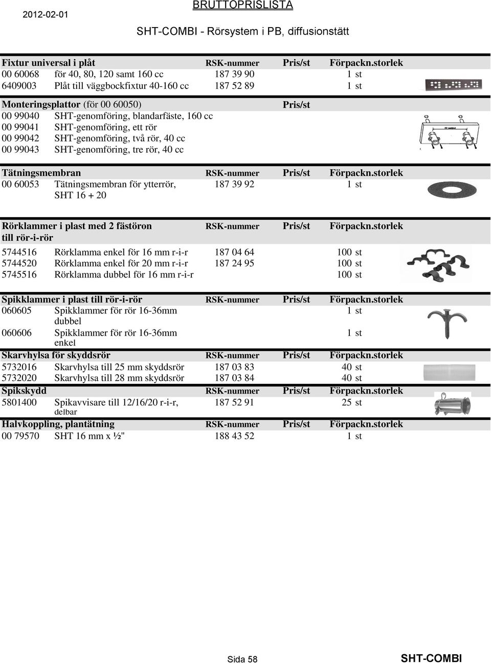 00 99041 SHT-genomföring, ett rör 00 99042 SHT-genomföring, två rör, 40 cc 00 99043 SHT-genomföring, tre rör, 40 cc Pris/st Tätningsmembran RSK-nummer Pris/st Förpackn.