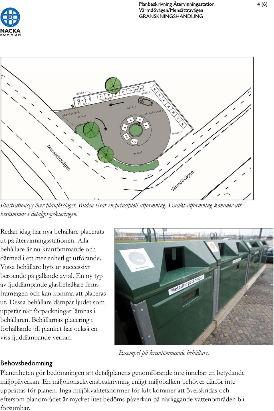 Vissa behållare byts ut successivt beroende på gällande avtal. En ny typ av ljuddämpande glasbehållare finns framtagen och kan komma att placeras ut.