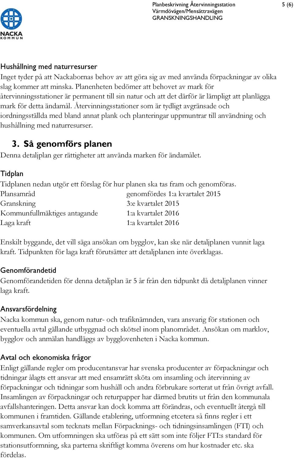 Återvinningsstationer som är tydligt avgränsade och iordningsställda med bland annat plank och planteringar uppmuntrar till användning och hushållning med naturresurser. 3.