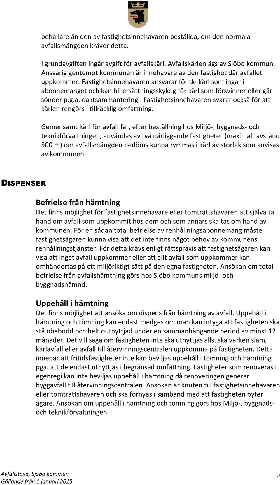 Fastighetsinnehavaren ansvarar för de kärl som ingår i abonnemanget och kan bli ersättningsskyldig för kärl som försvinner eller går sönder p.g.a. oaktsam hantering.