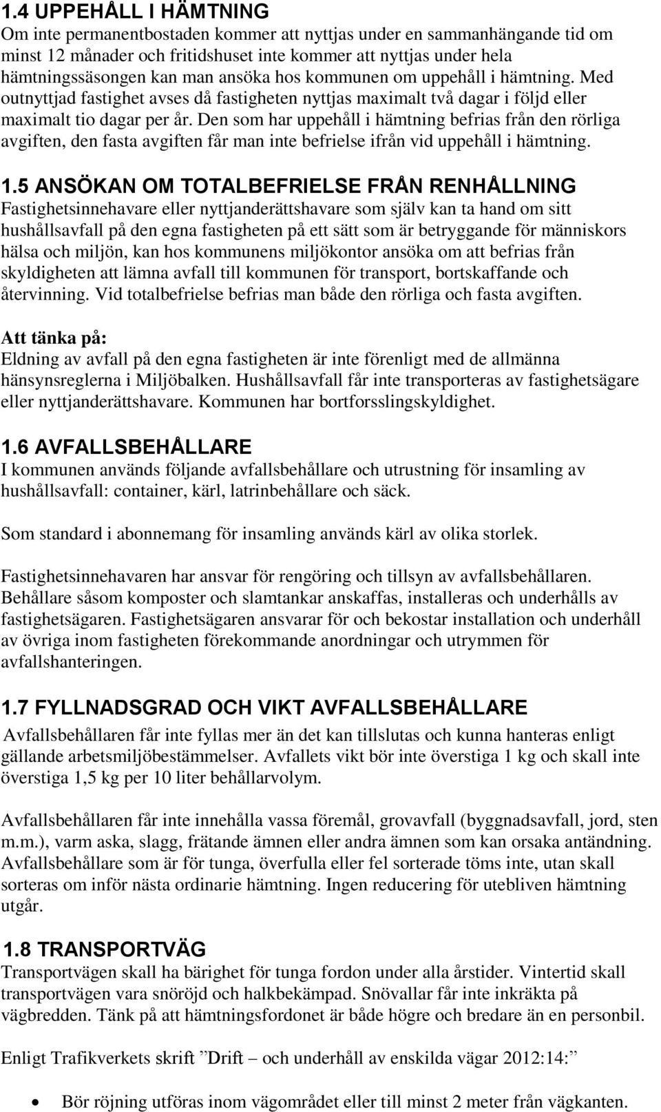 Den som har uppehåll i hämtning befrias från den rörliga avgiften, den fasta avgiften får man inte befrielse ifrån vid uppehåll i hämtning. 1.