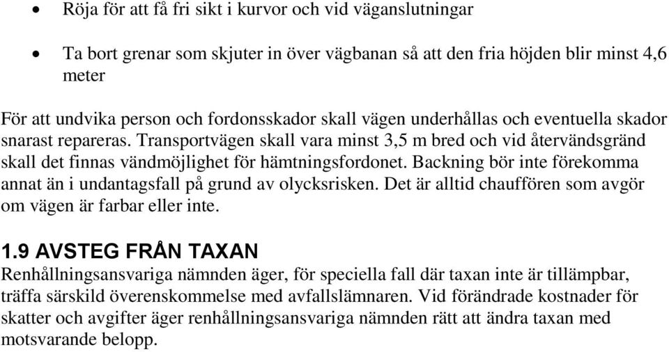 Backning bör inte förekomma annat än i undantagsfall på grund av olycksrisken. Det är alltid chauffören som avgör om vägen är farbar eller inte. 1.