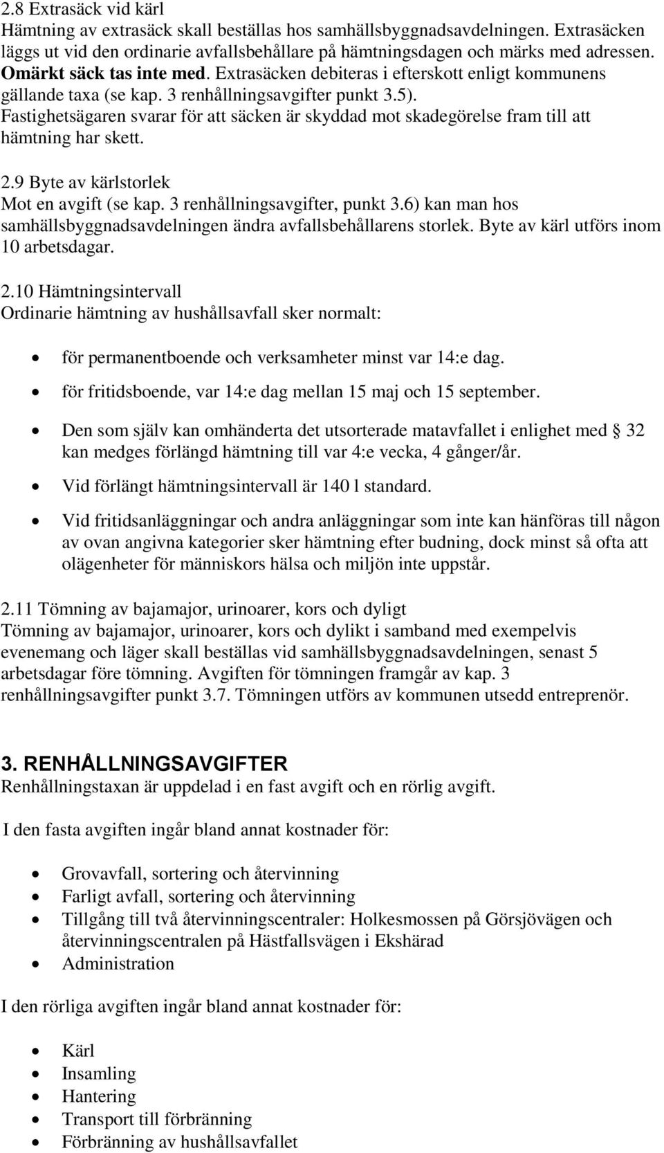 Fastighetsägaren svarar för att säcken är skyddad mot skadegörelse fram till att hämtning har skett. 2.9 Byte av kärlstorlek Mot en avgift (se kap. 3 renhållningsavgifter, punkt 3.