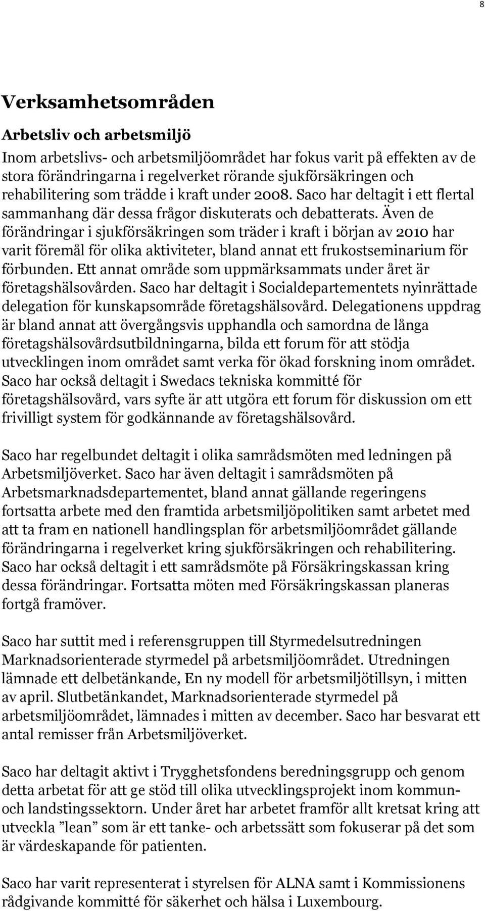 Även de förändringar i sjukförsäkringen som träder i kraft i början av 2010 har varit föremål för olika aktiviteter, bland annat ett frukostseminarium för förbunden.