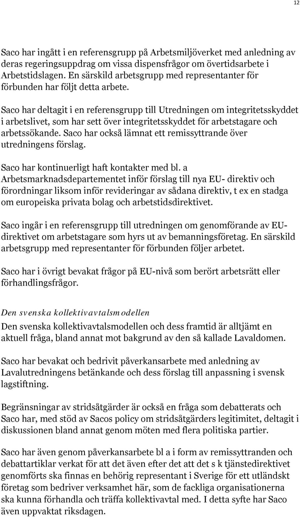 har deltagit i en referensgrupp till Utredningen om integritetsskyddet i arbetslivet, som har sett över integritetsskyddet för arbetstagare och arbetssökande.