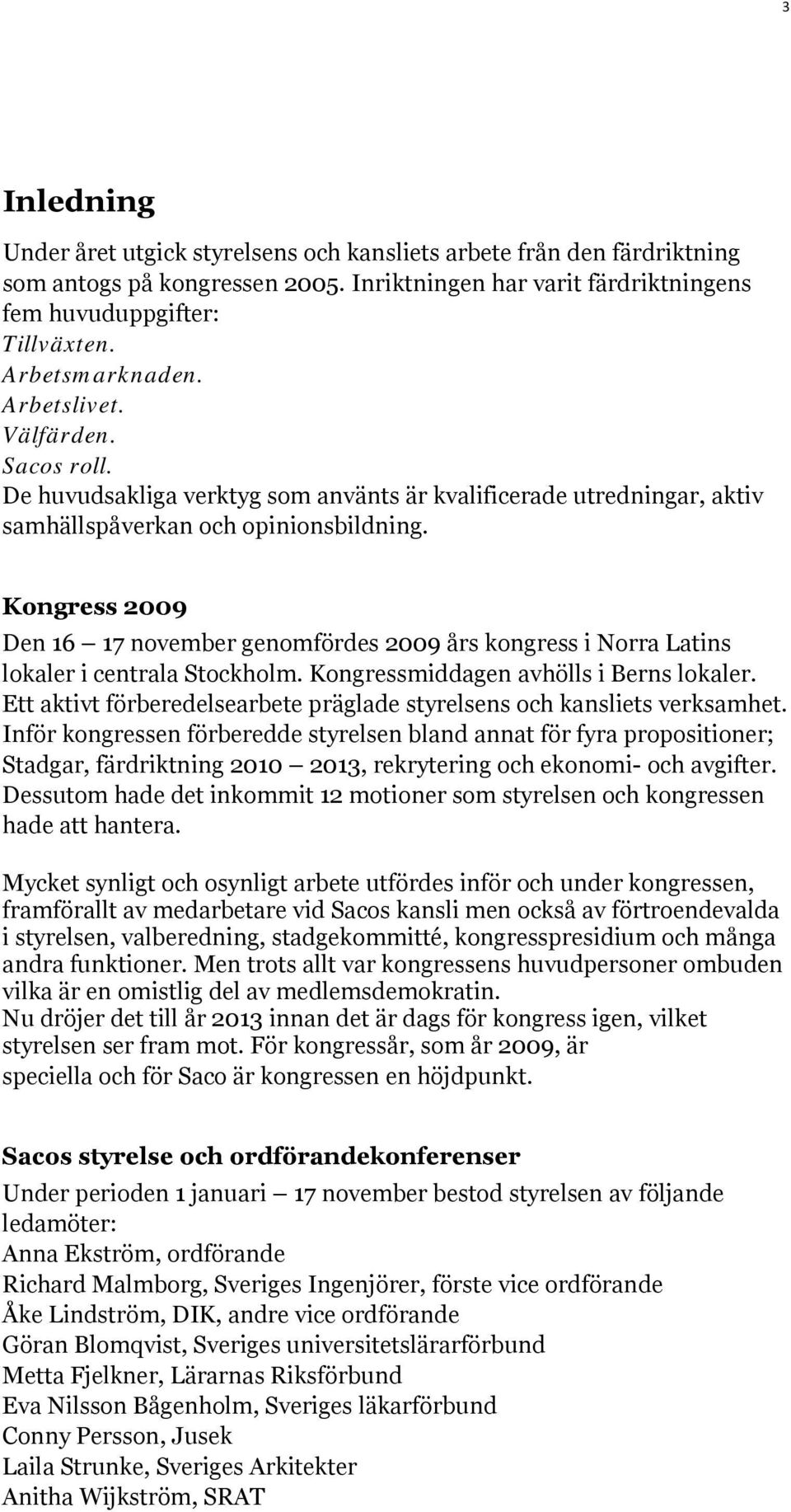 Kongress 2009 Den 16 17 november genomfördes 2009 års kongress i Norra Latins lokaler i centrala Stockholm. Kongressmiddagen avhölls i Berns lokaler.