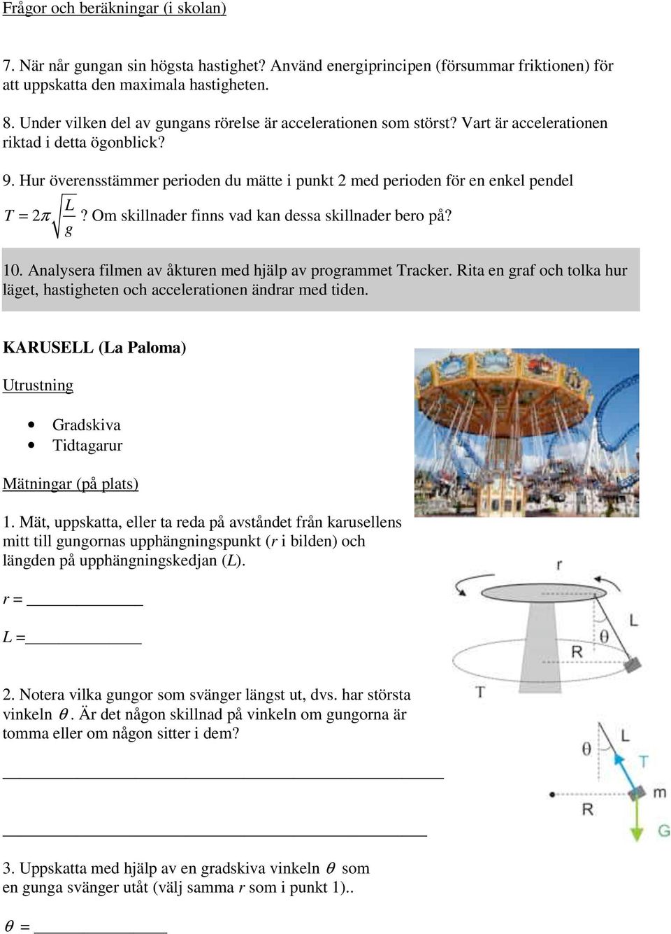 Hur överensstämmer perioden du mätte i punkt med perioden för en enkel pendel L T = π? Om skillnader finns vad kan dessa skillnader bero på? g 10.