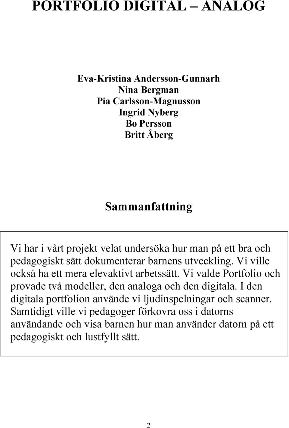 Vi ville också ha ett mera elevaktivt arbetssätt. Vi valde Portfolio och provade två modeller, den analoga och den digitala.