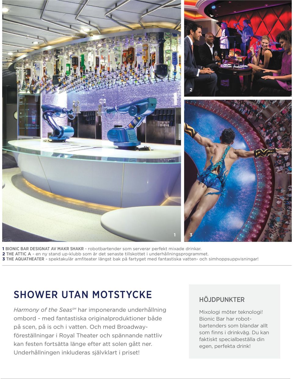 SHOWER UTAN MOTSTYCKE Harmony of the Seas har imponerande underhållning ombord - med fantastiska originalproduktioner både på scen, på is och i vatten.