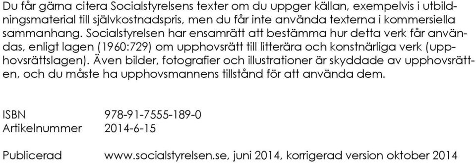 Socialstyrelsen har ensamrätt att bestämma hur detta verk får användas, enligt lagen (1960:729) om upphovsrätt till litterära och konstnärliga verk