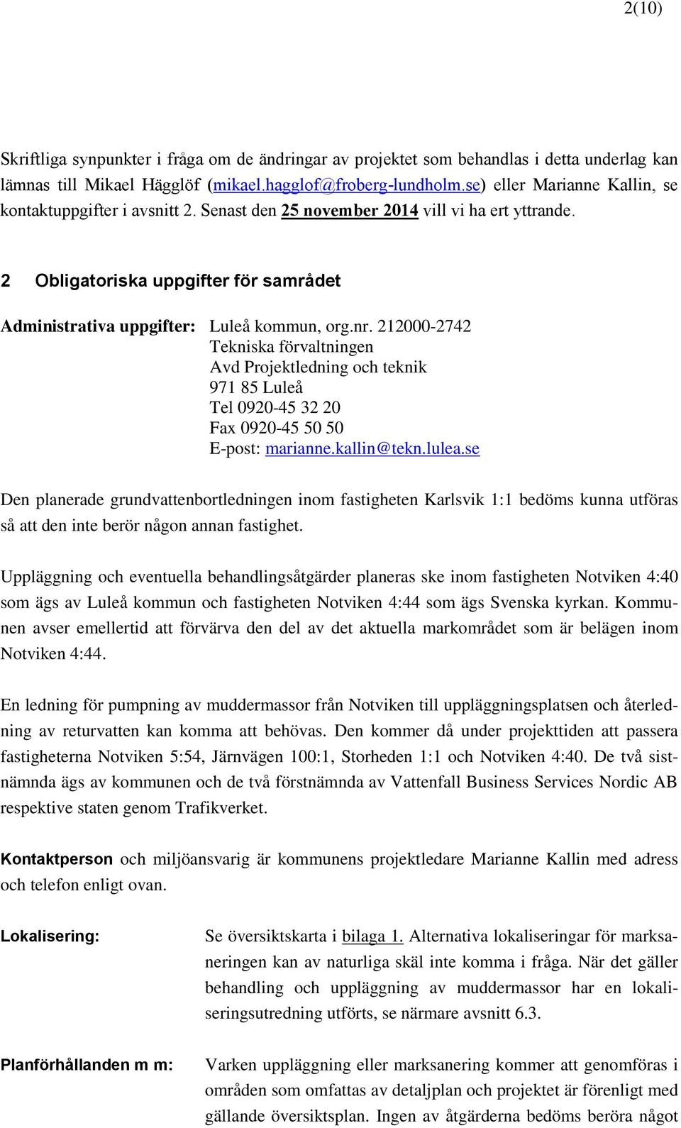 212000-2742 Tekniska förvaltningen Avd Projektledning och teknik 971 85 Luleå Tel 0920-45 32 20 Fax 0920-45 50 50 E-post: marianne.kallin@tekn.lulea.