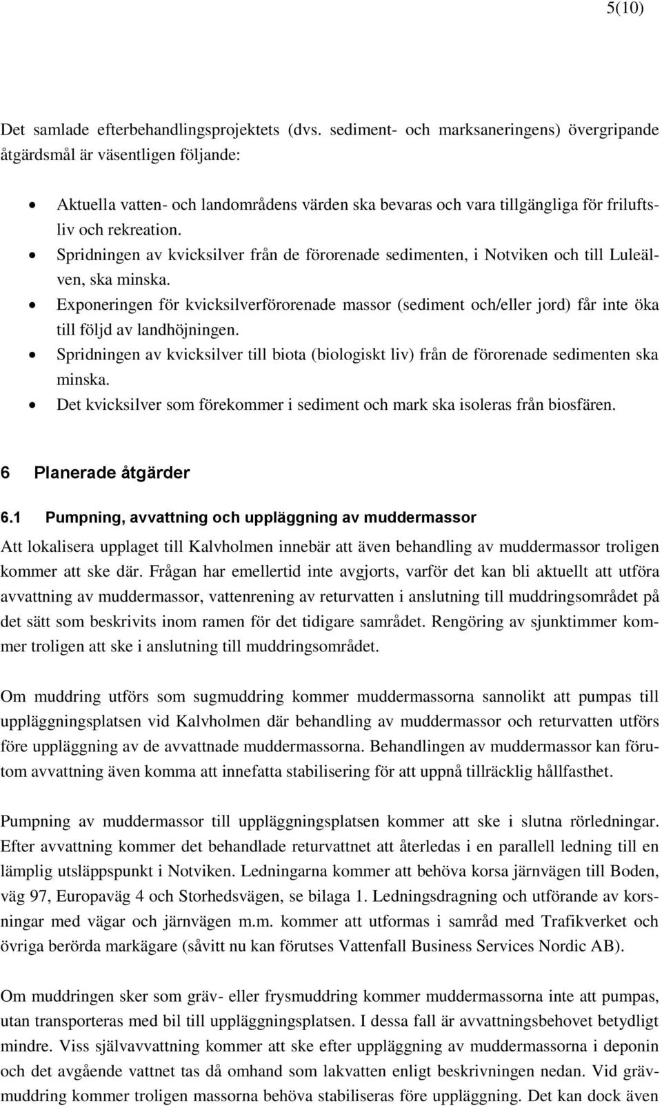 Spridningen av kvicksilver från de förorenade sedimenten, i Notviken och till Luleälven, ska minska.