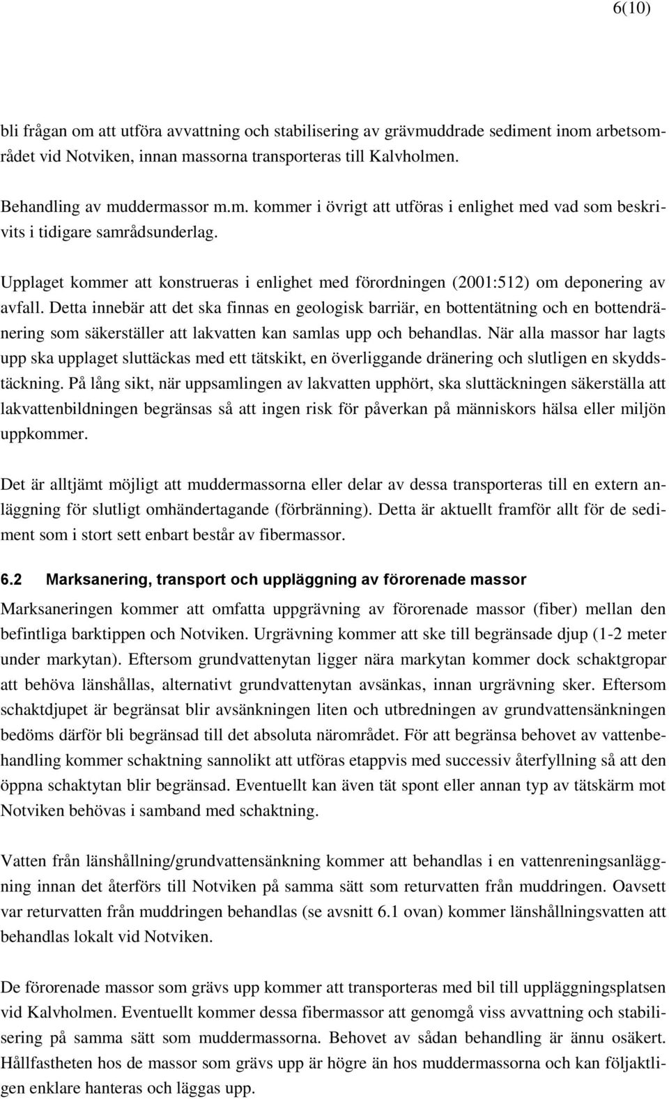 Detta innebär att det ska finnas en geologisk barriär, en bottentätning och en bottendränering som säkerställer att lakvatten kan samlas upp och behandlas.