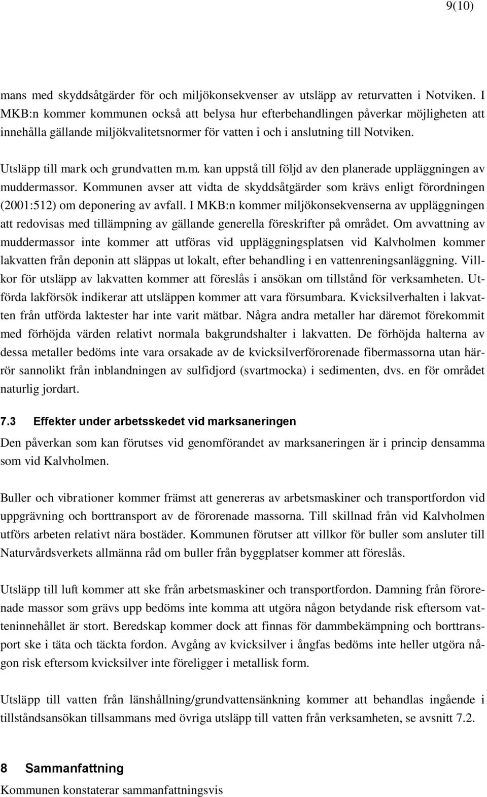 Utsläpp till mark och grundvatten m.m. kan uppstå till följd av den planerade uppläggningen av muddermassor.