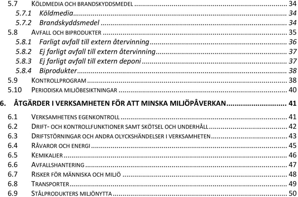 ÅTGÄRDER I VERKSAMHETEN FÖR ATT MINSKA MILJÖPÅVERKAN... 41 6.1 VERKSAMHETENS EGENKONTROLL... 41 6.2 DRIFT OCH KONTROLLFUNKTIONER SAMT SKÖTSEL OCH UNDERHÅLL... 42 6.