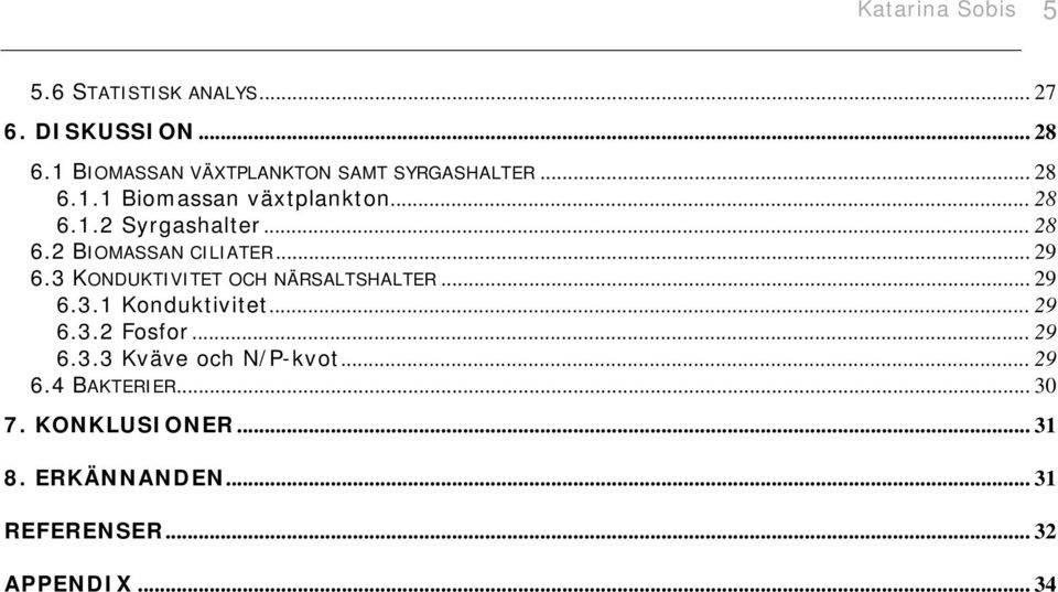 .. 28 6.2 BIOMASSAN CILIATER... 29 6.3 KONDUKTIVITET OCH NÄRSALTSHALTER... 29 6.3.1 Konduktivitet... 29 6.3.2 Fosfor.