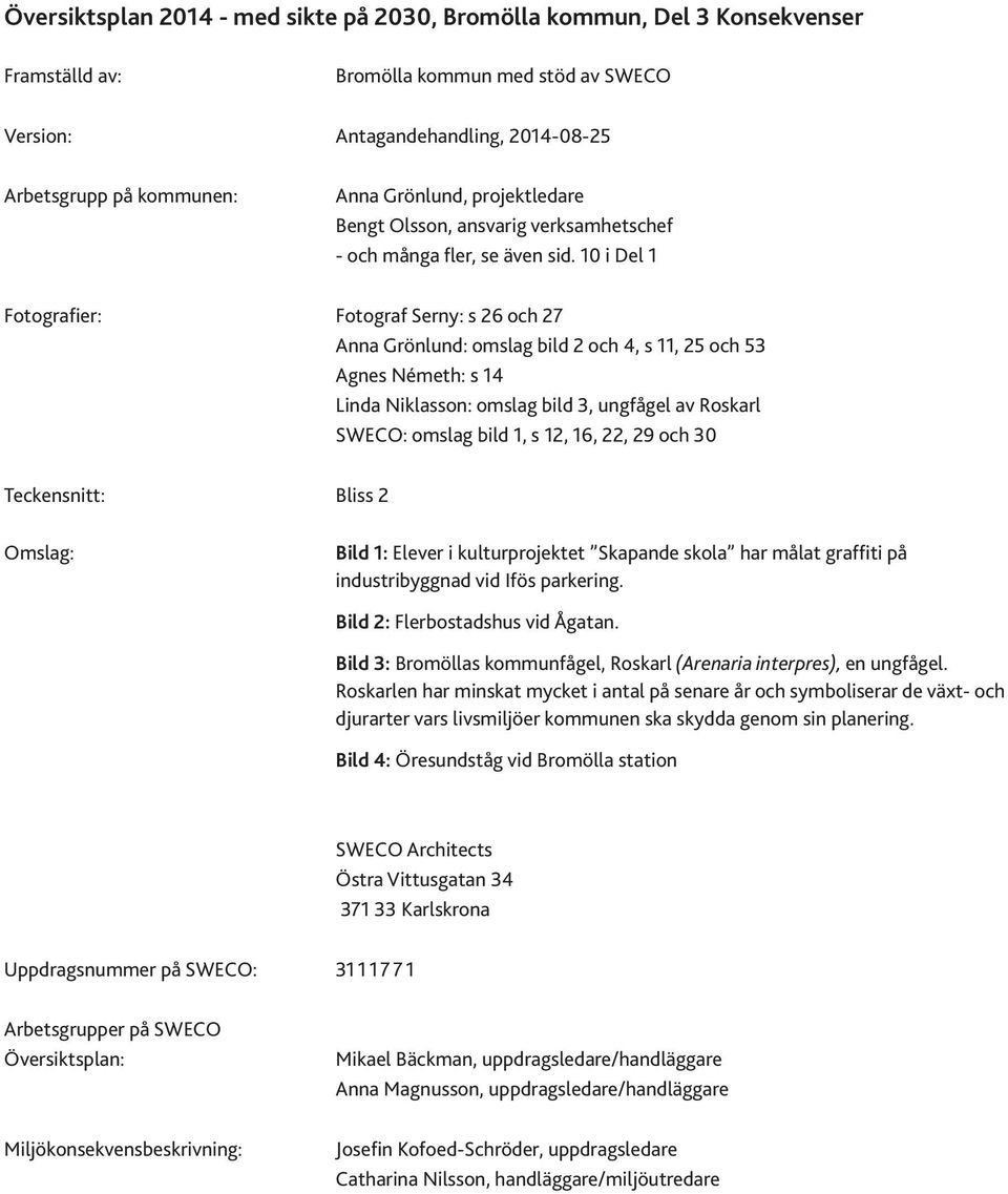 10 i Del 1 Fotogrfier: Fotogrf Serny: s 26 och 27 Ann Grönlund: omslg bild 2 och 4, s 11, 25 och 53 Agnes Németh: s 14 Lind Niklsson: omslg bild 3, ungfågel v Roskrl SWECO: omslg bild 1, s 12, 16,