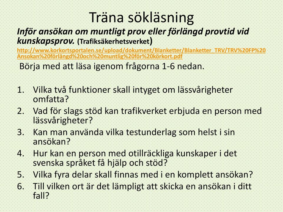 6 nedan. 1. Vilka två funktioner skall intyget om lässvårigheter omfatta? 2. Vad för slags stöd kan trafikverket erbjuda en person med lässvårigheter? 3.