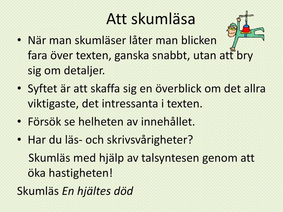 Syftet är att skaffa sig en överblick om det allra viktigaste, det intressanta i texten.