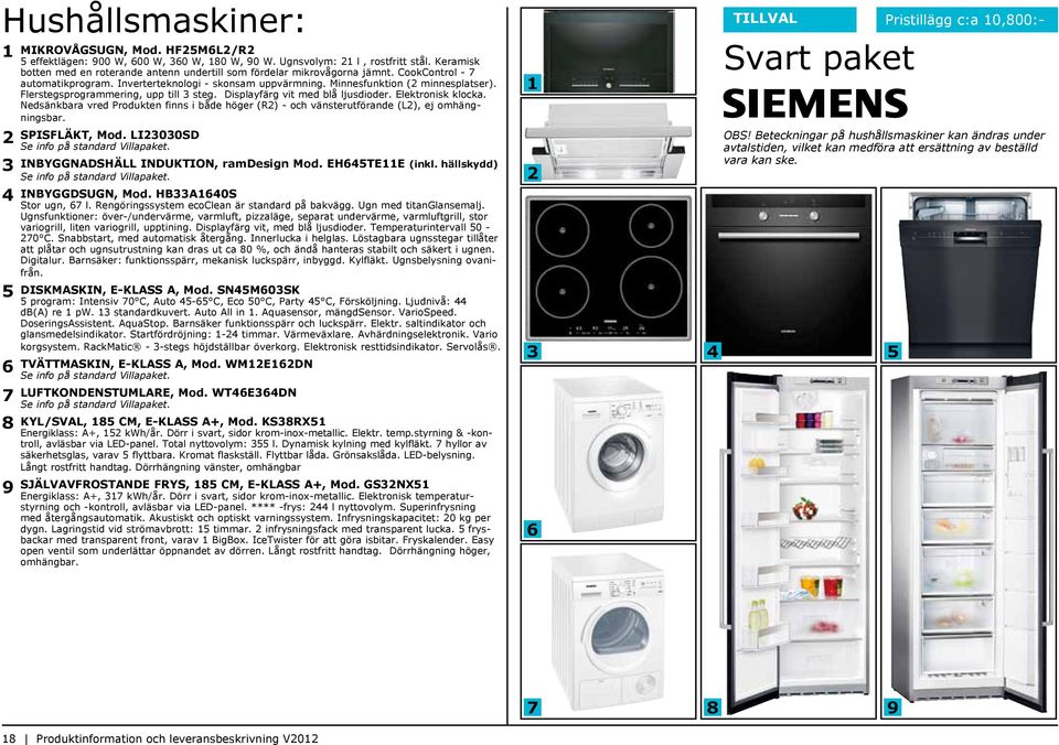 Flerstegsprogrammering, upp till 3 steg. Displayfärg vit med blå ljusdioder. Elektronisk klocka. Nedsänkbara vred Produkten finns i både höger (R2) - och vänsterutförande (L2), ej omhängningsbar.