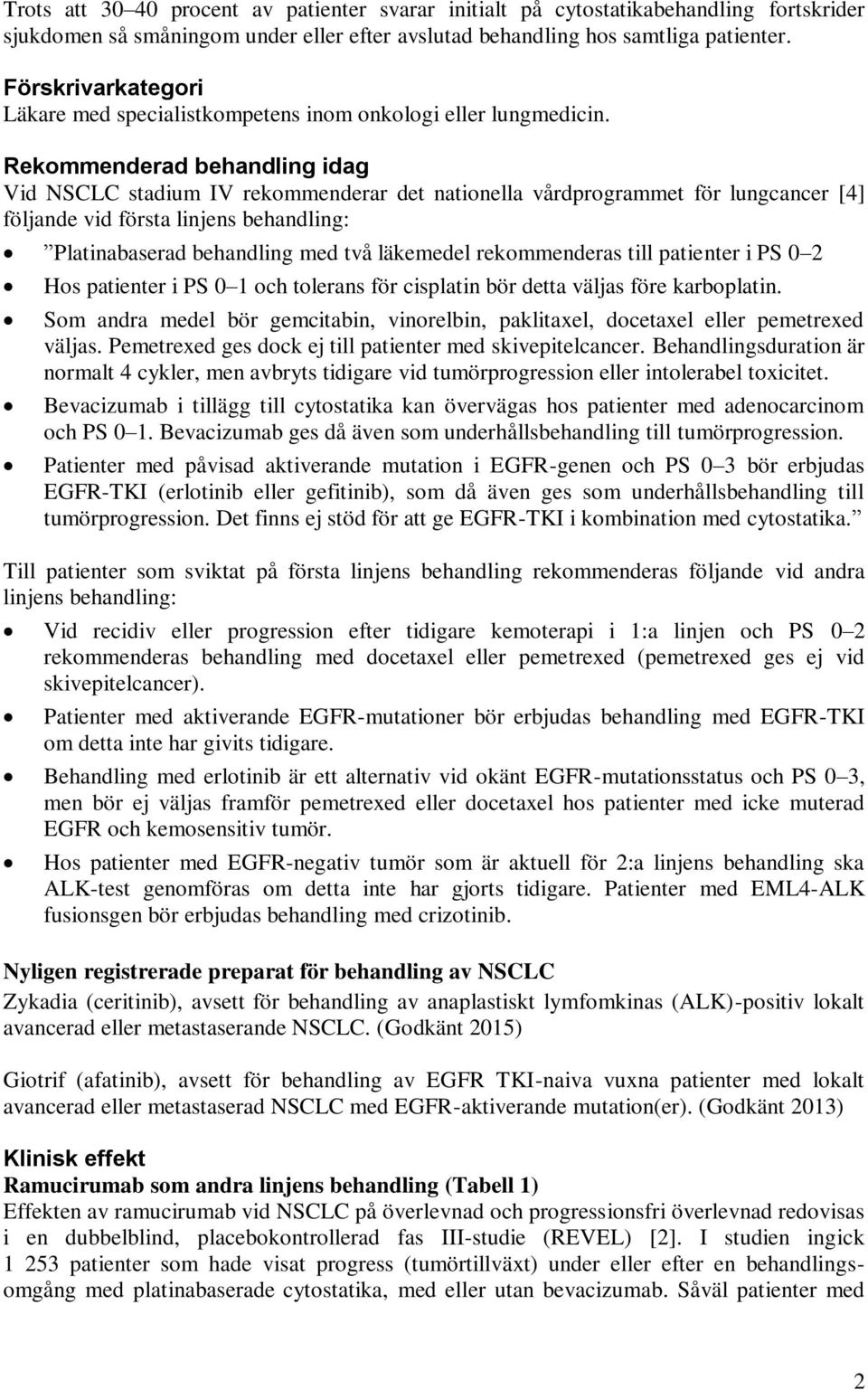 Rekommenderad behandling idag Vid NSCLC stadium IV rekommenderar det nationella vårdprogrammet för lungcancer [4] följande vid första linjens behandling: Platinabaserad behandling med två läkemedel