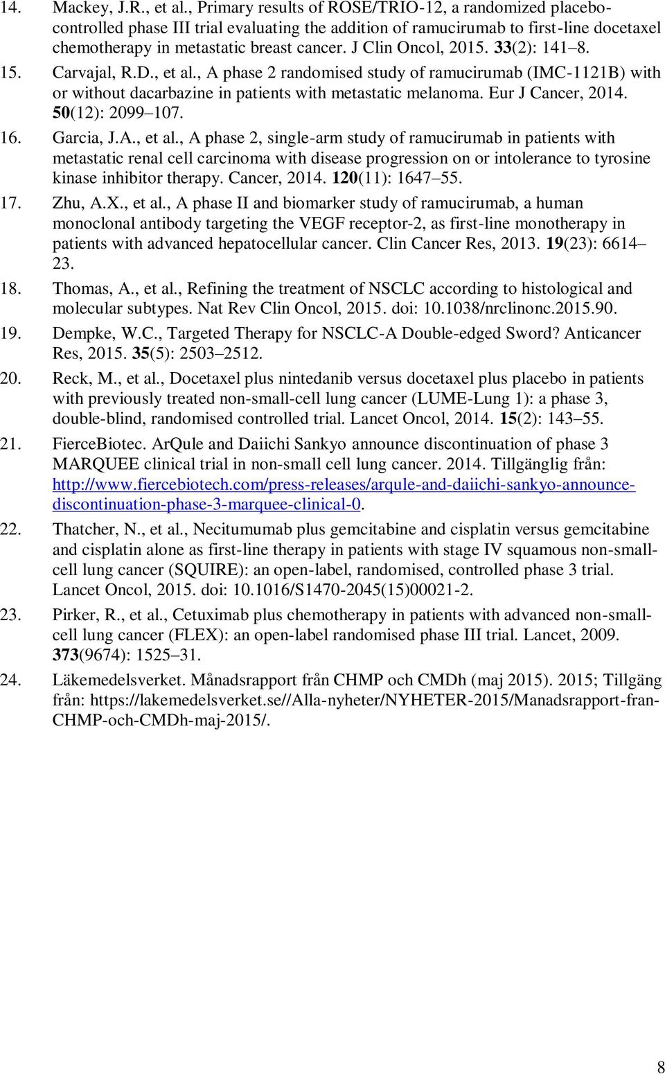 J Clin Oncol, 2015. 33(2): 141 8. 15. Carvajal, R.D., et al., A phase 2 randomised study of ramucirumab (IMC-1121B) with or without dacarbazine in patients with metastatic melanoma.