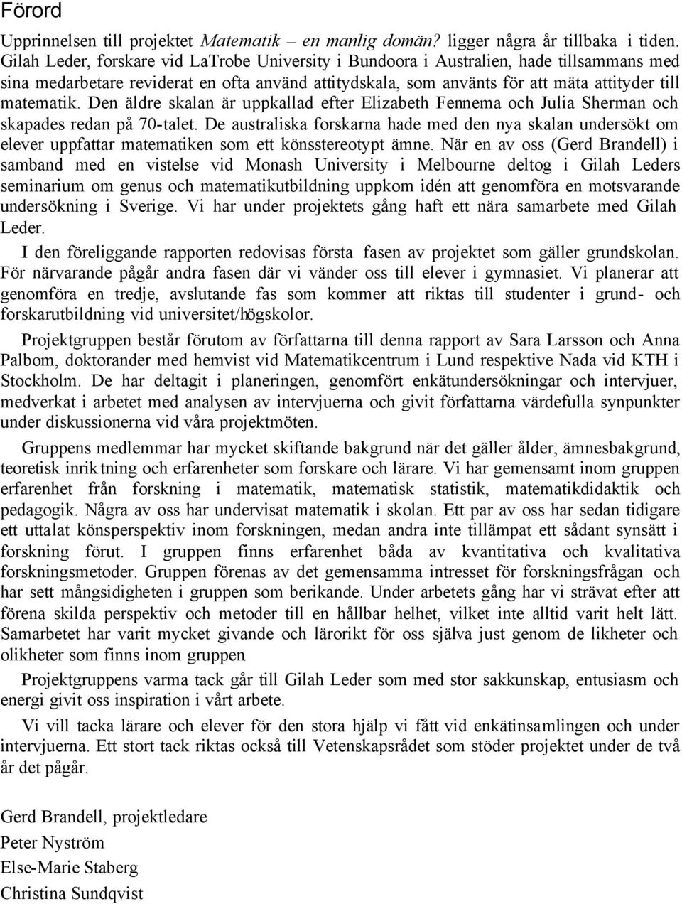 Den äldre skalan är uppkallad efter Elizabeth Fennema och Julia Sherman och skapades redan på 70-talet.