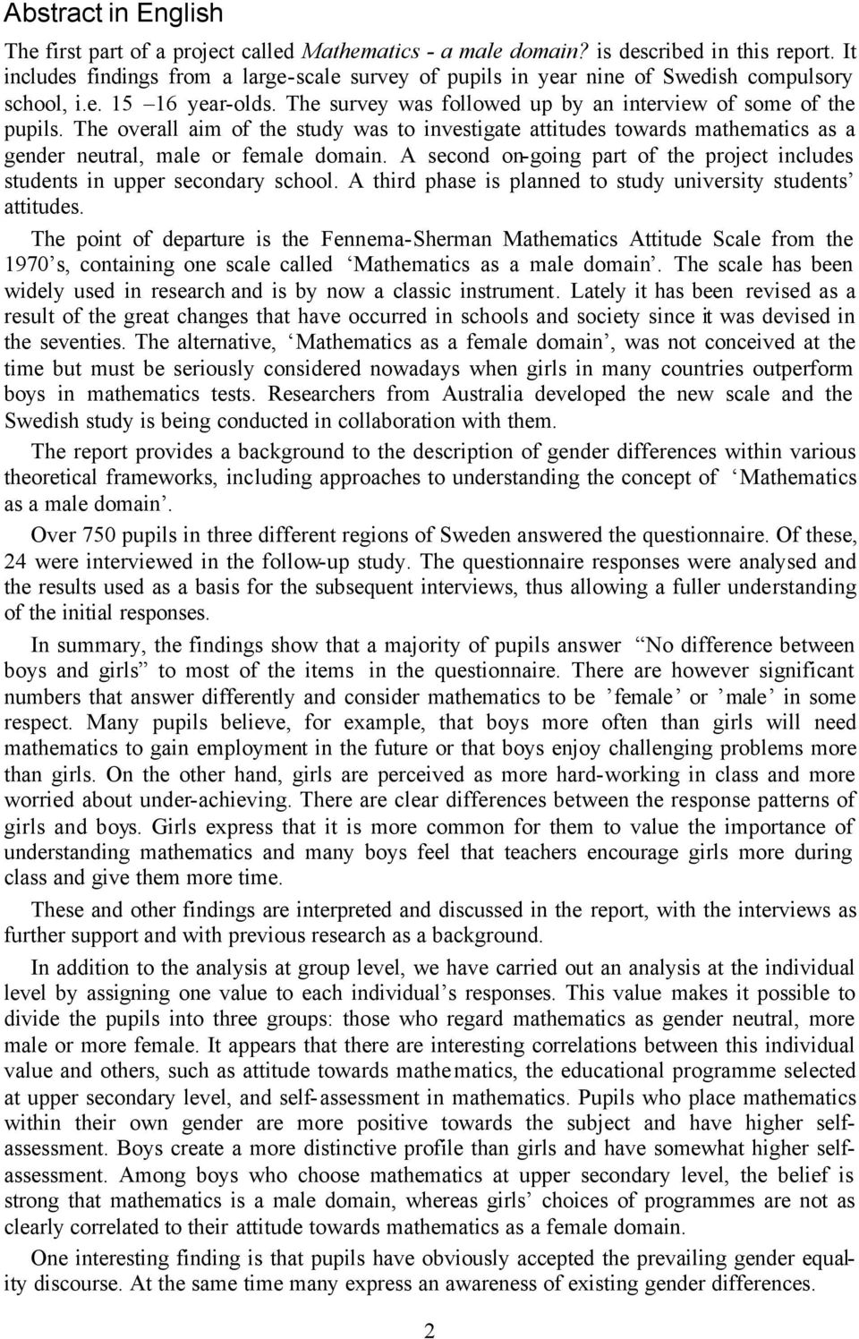 The overall aim of the study was to investigate attitudes towards mathematics as a gender neutral, male or female domain.