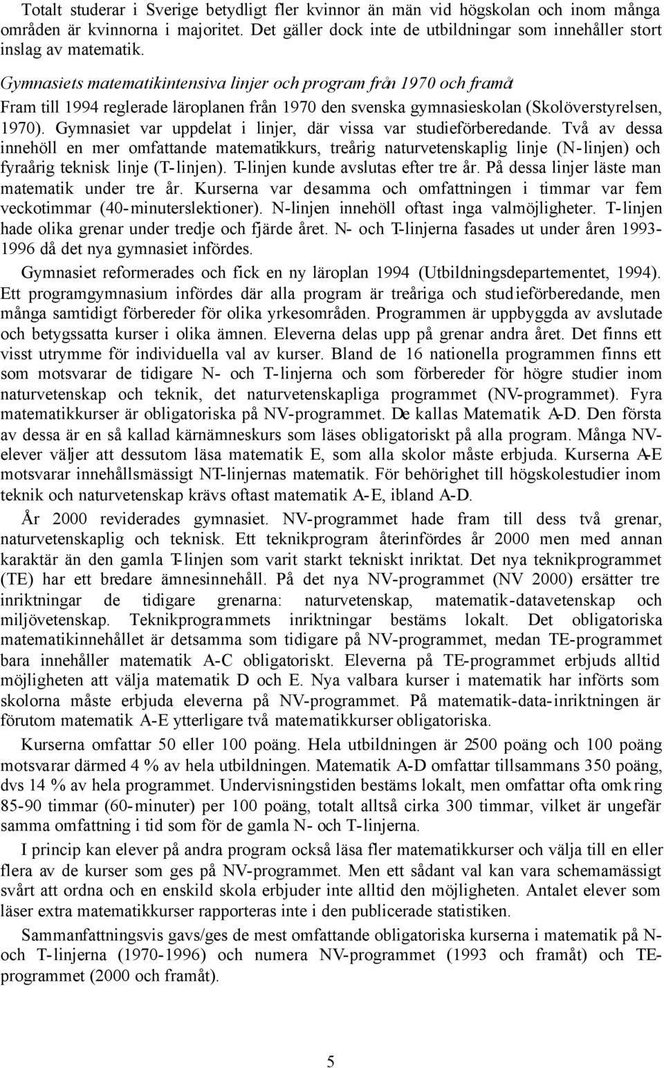 Gymnasiet var uppdelat i linjer, där vissa var studieförberedande.