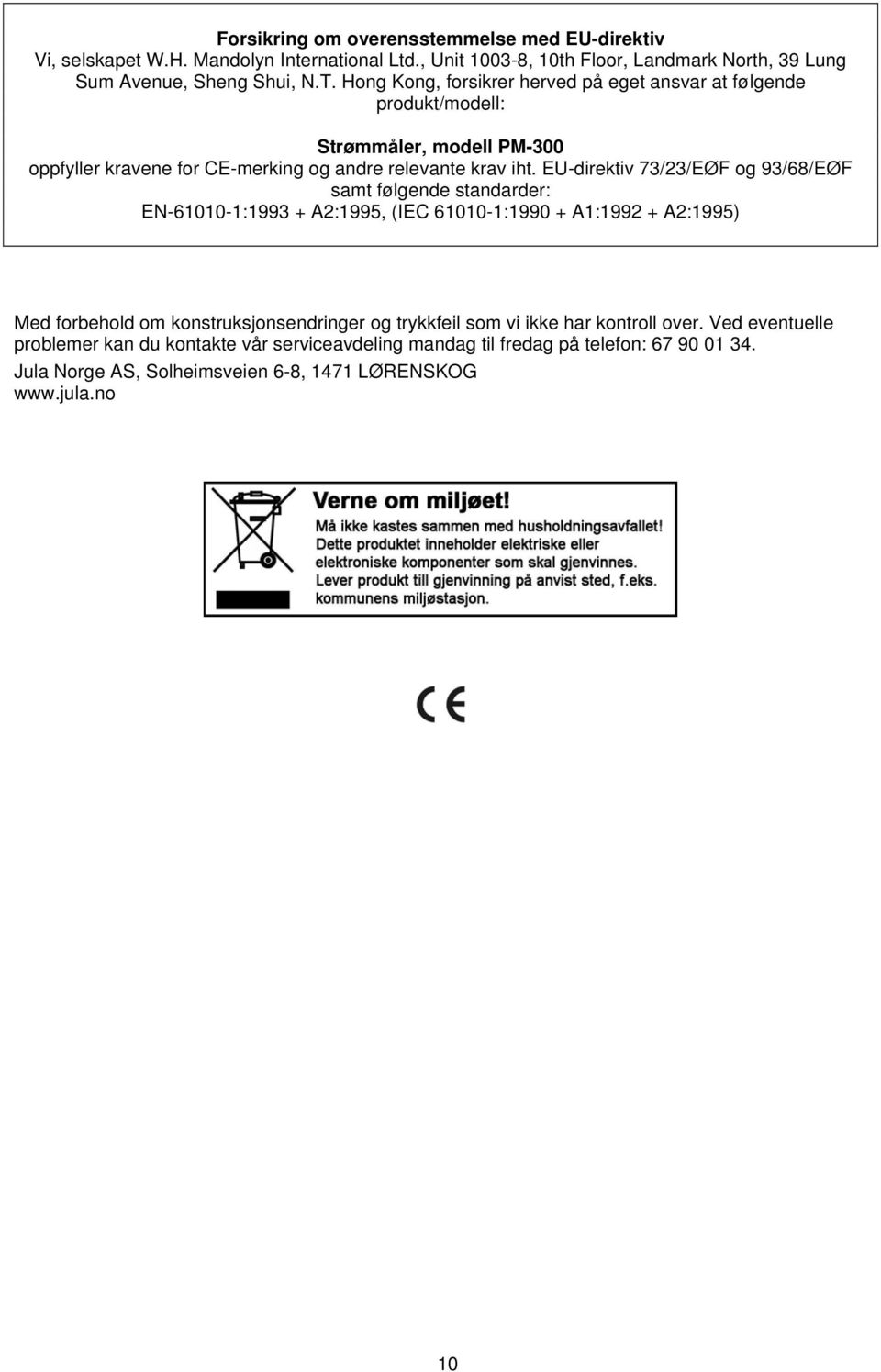 EU-direktiv 73/23/EØF og 93/68/EØF samt følgende standarder: EN-61010-1:1993 + A2:1995, (IEC 61010-1:1990 + A1:1992 + A2:1995) Med forbehold om konstruksjonsendringer og