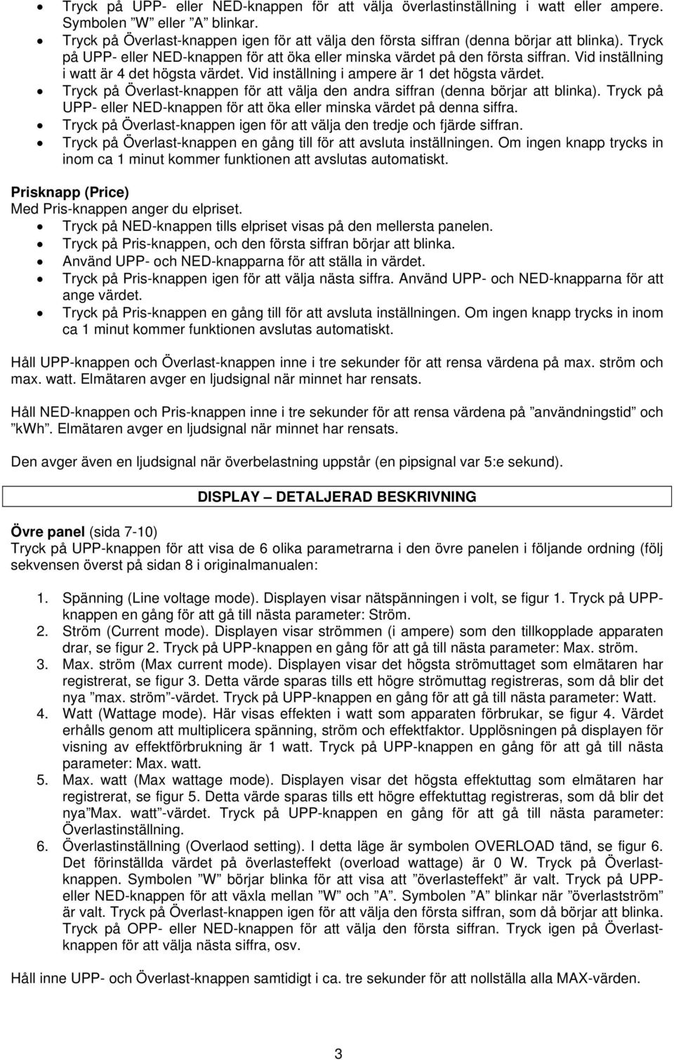 Vid inställning i watt är 4 det högsta värdet. Vid inställning i ampere är 1 det högsta värdet. Tryck på Överlast-knappen för att välja den andra siffran (denna börjar att blinka).