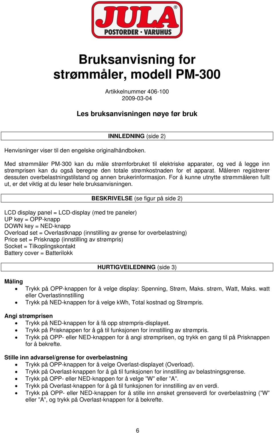 Måleren registrerer dessuten overbelastningstilstand og annen brukerinformasjon. For å kunne utnytte strømmåleren fullt ut, er det viktig at du leser hele bruksanvisningen.