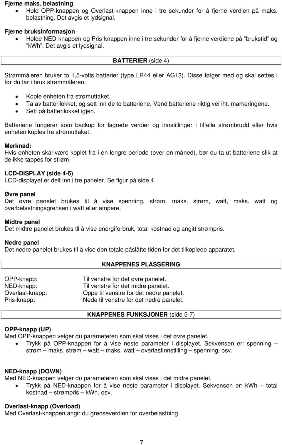 BATTERIER (side 4) Strømmåleren bruker to 1,5-volts batterier (type LR44 eller AG13). Disse følger med og skal settes i før du tar i bruk strømmåleren. Kople enheten fra strømuttaket.