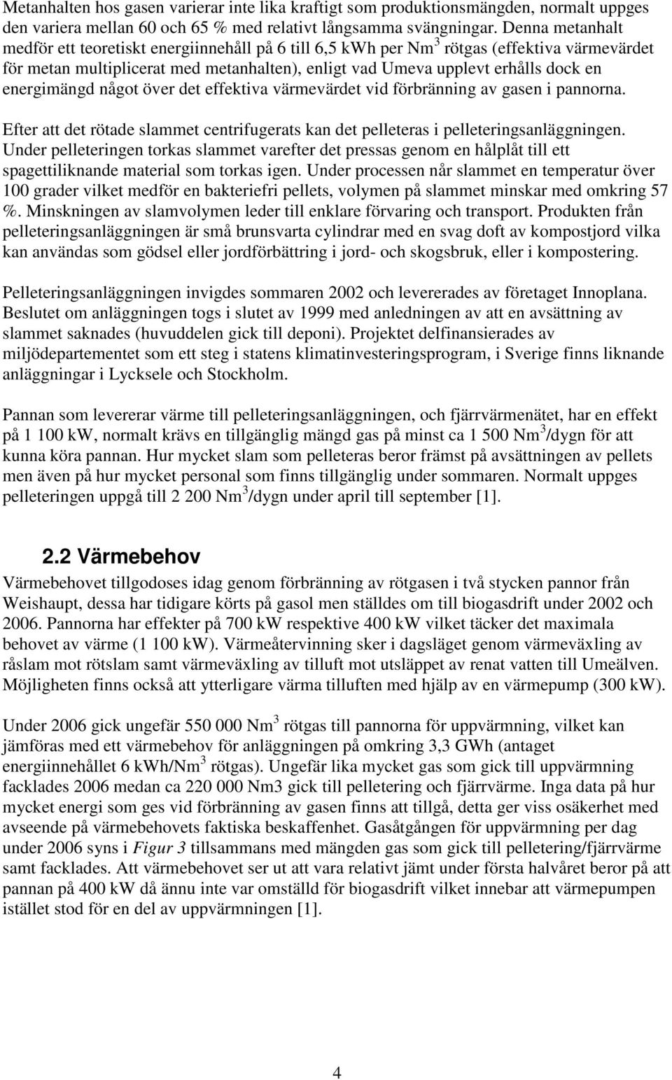 energimängd något över det effektiva värmevärdet vid förbränning av gasen i pannorna. Efter att det rötade slammet centrifugerats kan det pelleteras i pelleteringsanläggningen.