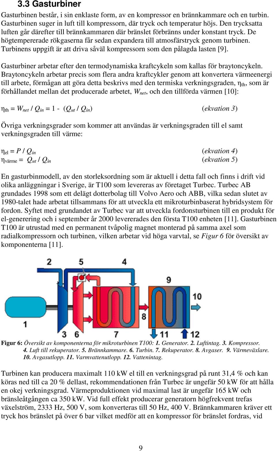 Turbinens uppgift är att driva såväl kompressorn som den pålagda lasten [9]. Gasturbiner arbetar efter den termodynamiska kraftcykeln som kallas för braytoncykeln.