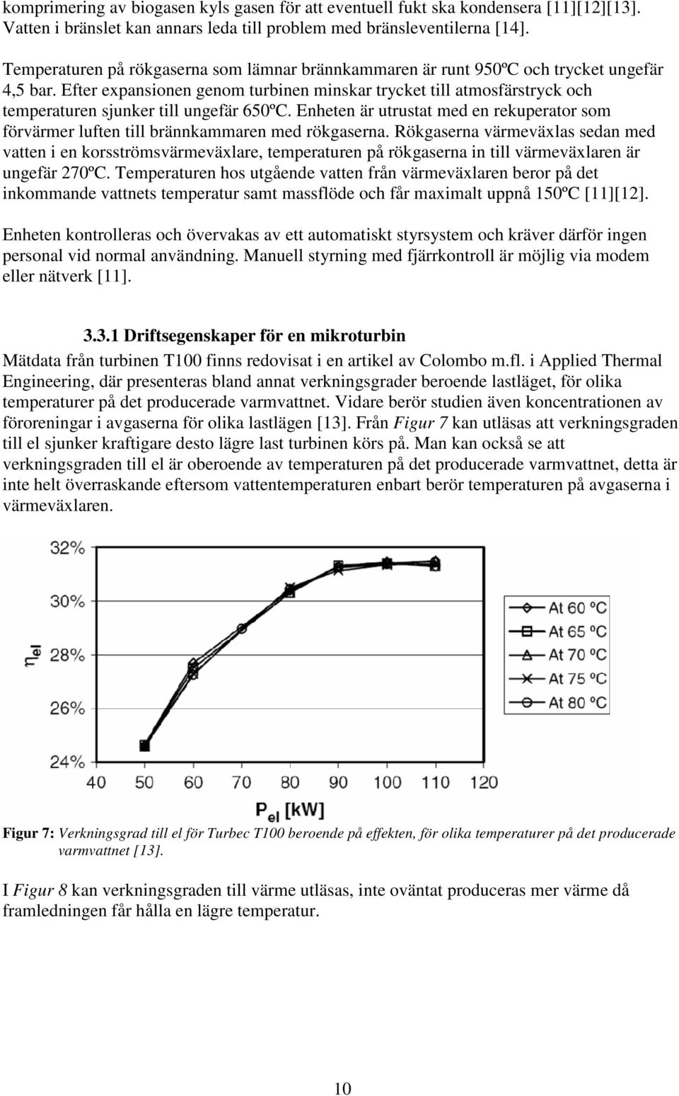 Efter expansionen genom turbinen minskar trycket till atmosfärstryck och temperaturen sjunker till ungefär 650ºC.